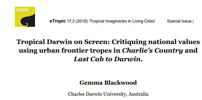 Title of a text: Blackwood, G. (2018) Tropical Darwin on Screen: critiquing national values using urban frontier tropes in Charlies County and Last cab to Darwin. eTropic 17.2. 132-150.