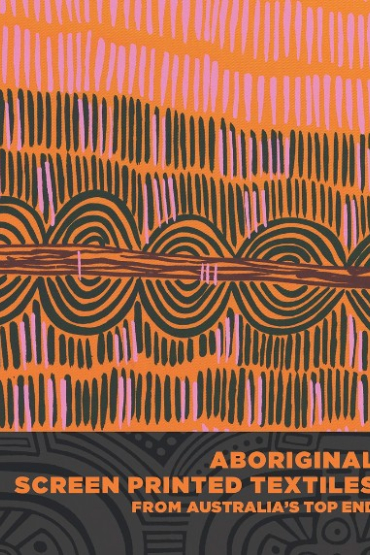 Aboriginal Screen-printed Textiles from Australia’s Top End ($99.95)